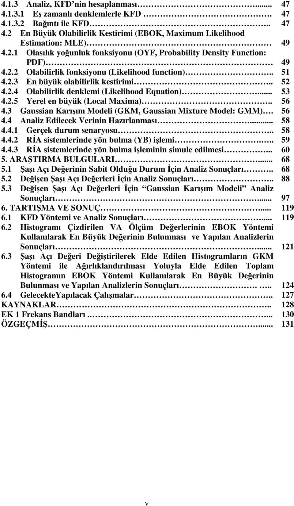 3 Gaussian Karışım Modeli (GKM, Gaussian Mixture Model: GMM). 56 4.4 Analiz Edilecek Verinin Hazırlanması... 58 4.4.1 Gerçek durum senaryosu.. 58 4.4.2 RİA sistemlerinde yön bulma (YB) işlemi... 59 4.