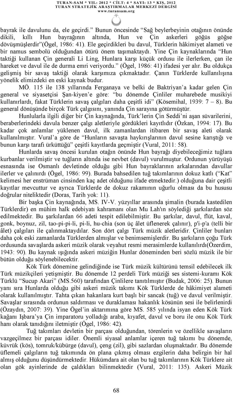 Yine Çin kaynaklarında Hun taktiği kullanan Çin generali Li Ling, Hunlara karşı küçük ordusu ile ilerlerken, çan ile hareket ve davul ile de durma emri veriyordu. (Ögel, 1986: 41) ifadesi yer alır.