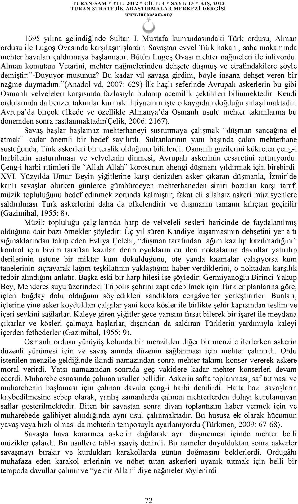 Alman komutanı Vctarini, mehter nağmelerinden dehşete düşmüş ve etrafındakilere şöyle demiştir: -Duyuyor musunuz? Bu kadar yıl savaşa girdim, böyle insana dehşet veren bir nağme duymadım.