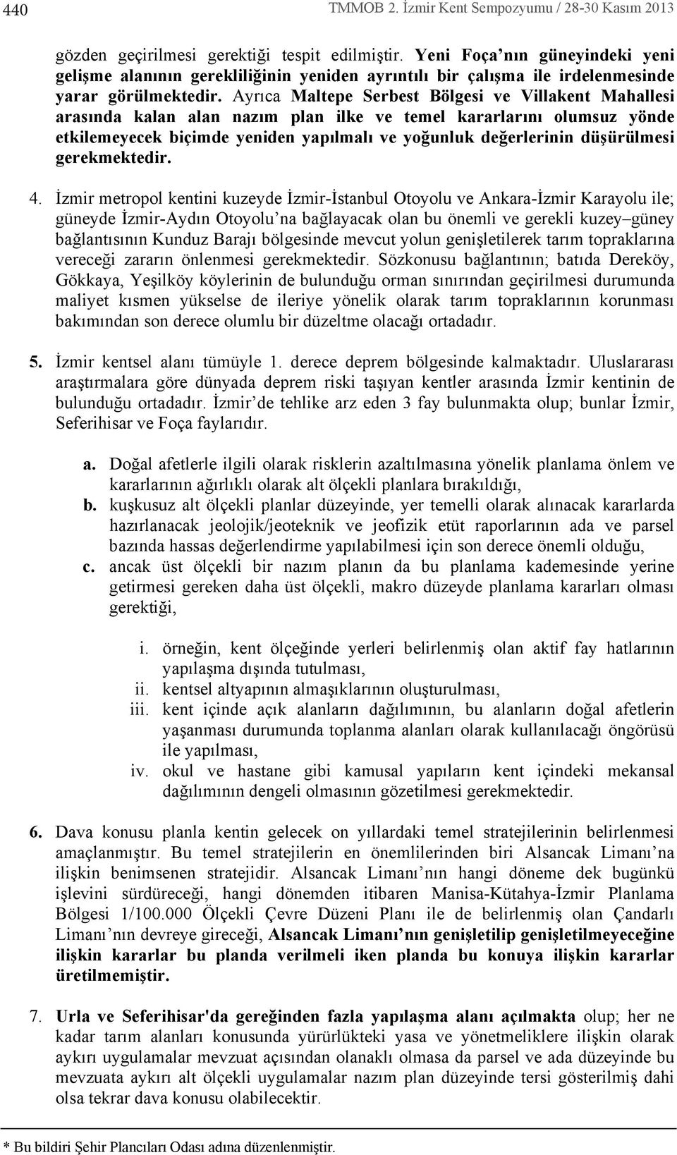 Ayrca Maltepe Serbest Bölgesi ve Villakent Mahallesi arasnda kalan alan nazm plan ilke ve temel kararlarn olumsuz yönde etkilemeyecek biçimde yeniden yaplmal ve yoğunluk değerlerinin düşürülmesi