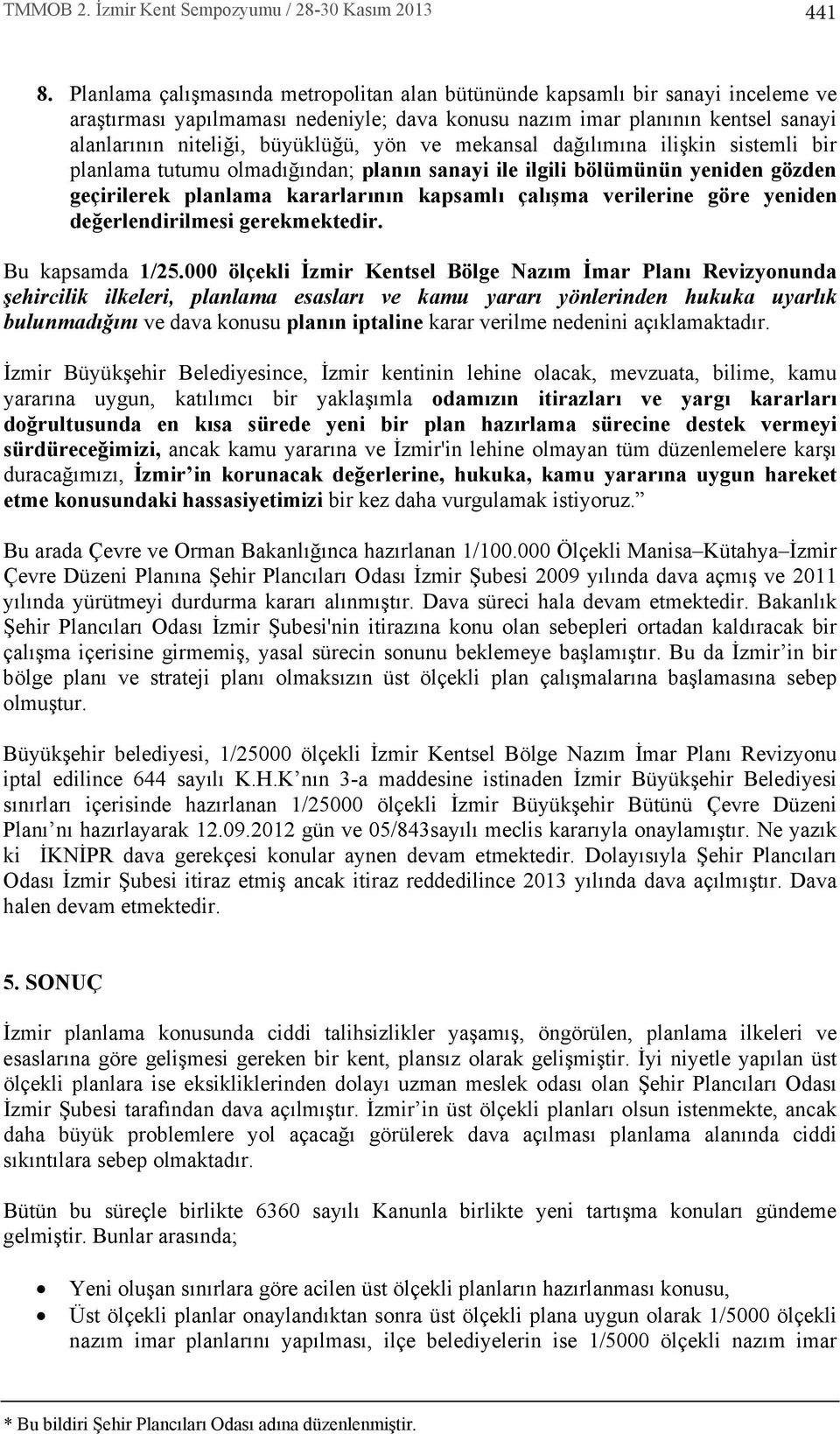 mekansal dağlmna ilişkin sistemli bir planlama tutumu olmadğndan; plann sanayi ile ilgili bölümünün yeniden gözden geçirilerek planlama kararlarnn kapsaml çalşma verilerine göre yeniden