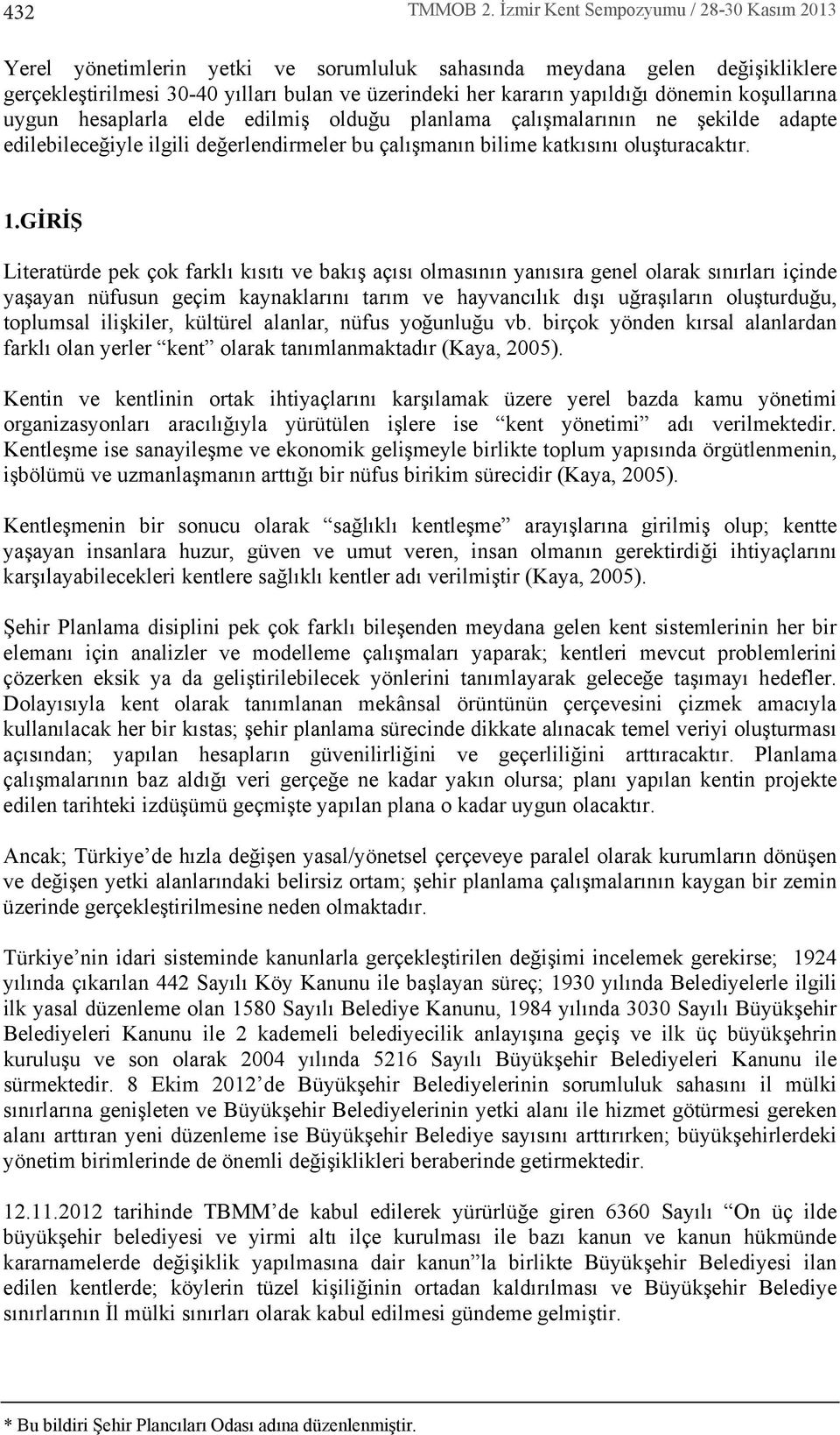 koşullarna uygun hesaplarla elde edilmiş olduğu planlama çalşmalarnn ne şekilde adapte edilebileceğiyle ilgili değerlendirmeler bu çalşmann bilime katksn oluşturacaktr. 1.