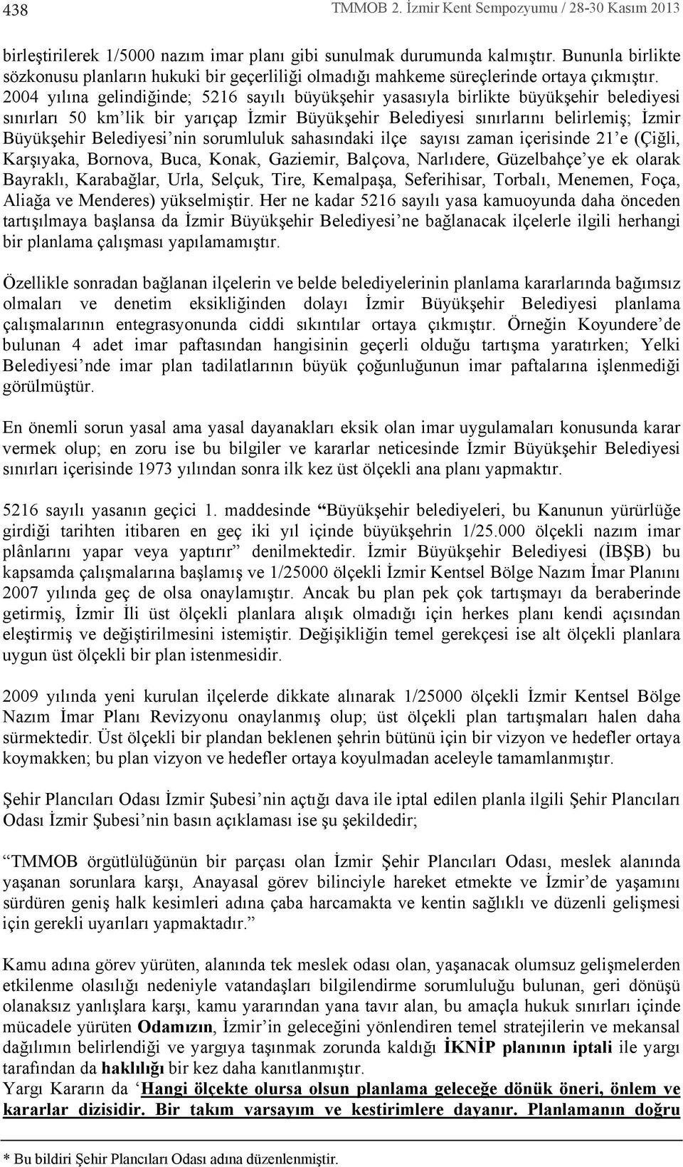 2004 ylna gelindiğinde; 5216 sayl büyükşehir yasasyla birlikte büyükşehir belediyesi snrlar 50 km lik bir yarçap İzmir Büyükşehir Belediyesi snrlarn belirlemiş; İzmir Büyükşehir Belediyesi nin