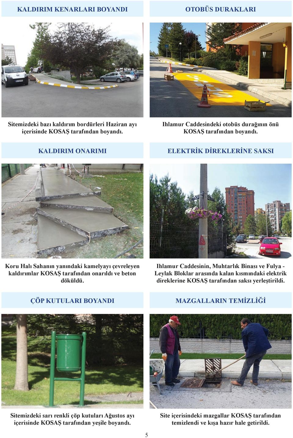 KALDIRIM ONARIMI ELEKTRİK DİREKLERİNE SAKSI Koru Halı Sahanın yanındaki kamelyayı çevreleyen kaldırımlar KOSAŞ tarafından onarıldı ve beton döküldü.