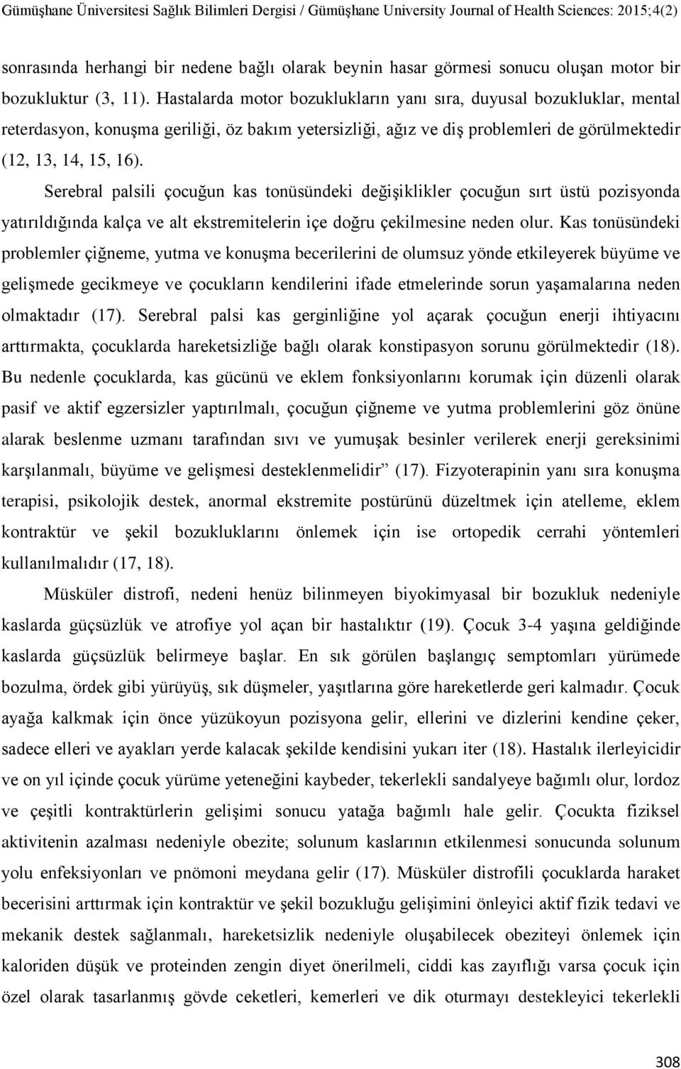 Serebral palsili çocuğun kas tonüsündeki değişiklikler çocuğun sırt üstü pozisyonda yatırıldığında kalça ve alt ekstremitelerin içe doğru çekilmesine neden olur.