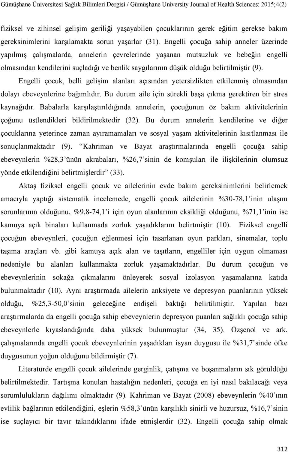 belirtilmiştir (9). Engelli çocuk, belli gelişim alanları açısından yetersizlikten etkilenmiş olmasından dolayı ebeveynlerine bağımlıdır.