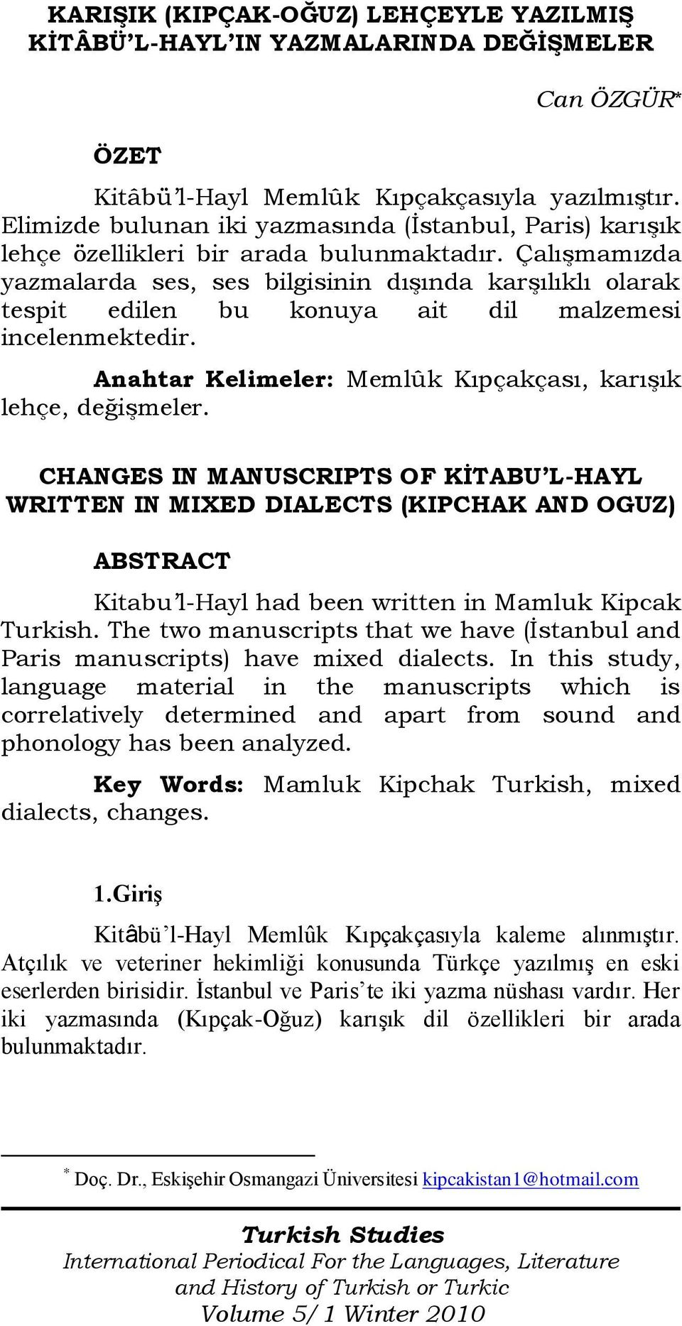 Çalışmamızda yazmalarda ses, ses bilgisinin dışında karşılıklı olarak tespit edilen bu konuya ait dil malzemesi incelenmektedir. Anahtar Kelimeler: Memlûk Kıpçakçası, karışık lehçe, değişmeler.