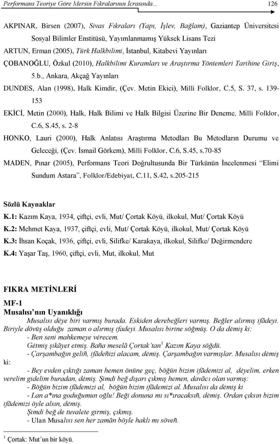 Metin Ekici), Milli Folklor, C.5, S. 37, s. 139-153 EKĠCĠ, Metin (2000), Halk, Halk Bilimi ve Halk Bilgisi Üzerine Bir Deneme, Milli Folklor, C.6, S.45, s.