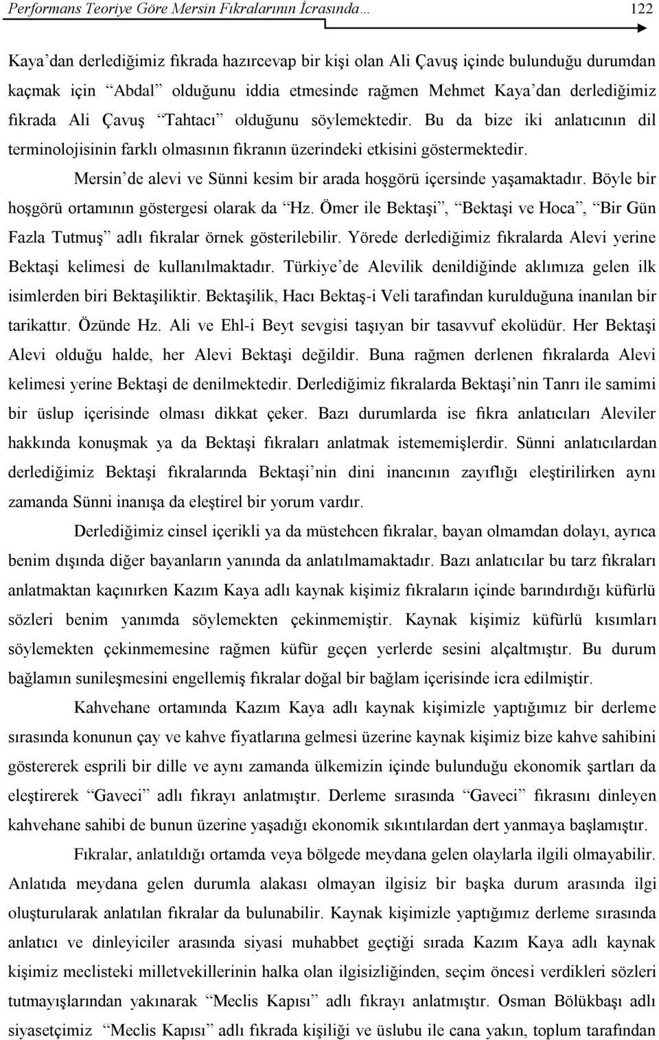 Mersin de alevi ve Sünni kesim bir arada hoşgörü içersinde yaşamaktadır. Böyle bir hoşgörü ortamının göstergesi olarak da Hz.