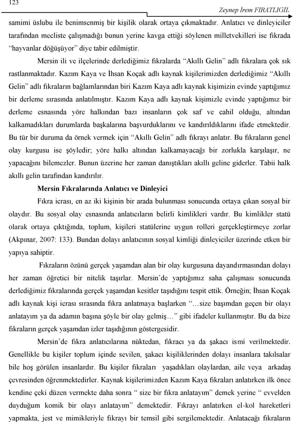 Mersin ili ve ilçelerinde derlediğimiz fıkralarda Akıllı Gelin adlı fıkralara çok sık rastlanmaktadır.