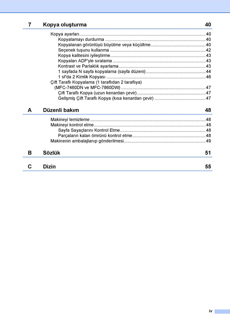 ..46 Çift Taraflı Kopyalama (1 taraflıdan 2 taraflıya) (MFC-7460DN ve MFC-7860DW)...47 Çift Taraflı Kopya (uzun kenardan çevir)...47 Gelişmiş Çift Taraflı Kopya (kısa kenardan çevir).