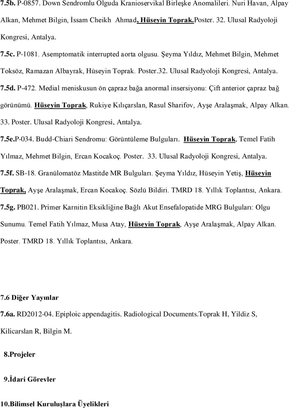 Medial meniskusun ön çapraz bağa anormal insersiyonu: Çift anterior çapraz bağ görünümü. Hüseyin Toprak, Rukiye Kılıçarslan, Rasul Sharifov, Ayşe Aralaşmak, Alpay Alkan. 33. Poster.