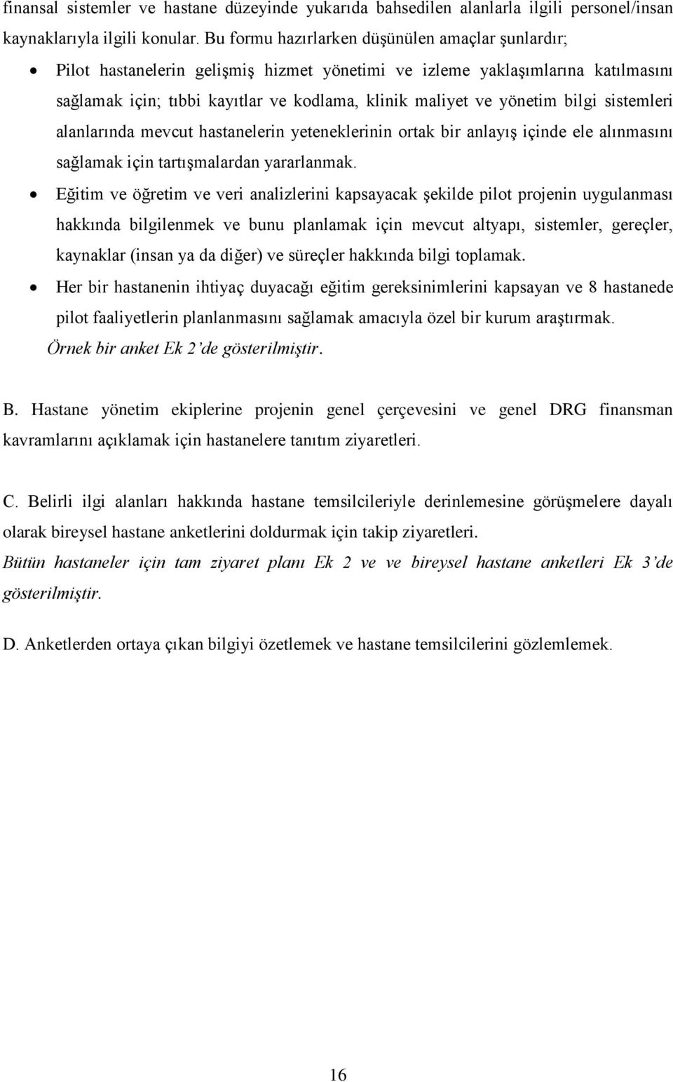 bilgi sistemleri alanlarında mevcut hastanelerin yeteneklerinin ortak bir anlayış içinde ele alınmasını sağlamak için tartışmalardan yararlanmak.