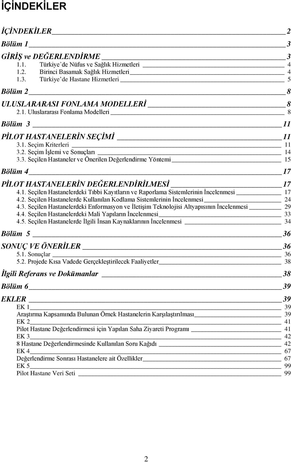 1. Seçilen Hastanelerdeki Tıbbi Kayıtların ve Raporlama Sistemlerinin İncelenmesi 17 4.2. Seçilen Hastanelerde Kullanılan Kodlama Sistemlerinin İncelenmesi 24 4.3.