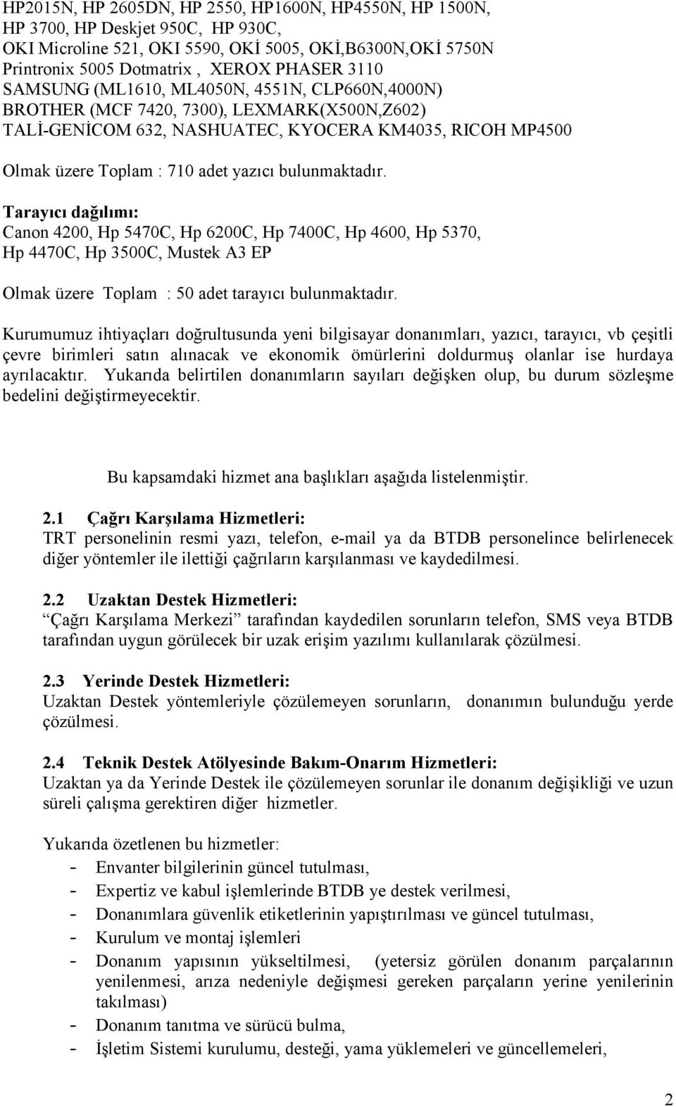 bulunmaktadır. Tarayıcı dağılımı: Canon 4200, Hp 5470C, Hp 6200C, Hp 7400C, Hp 4600, Hp 5370, Hp 4470C, Hp 3500C, Mustek A3 EP Olmak üzere Toplam : 50 adet tarayıcı bulunmaktadır.