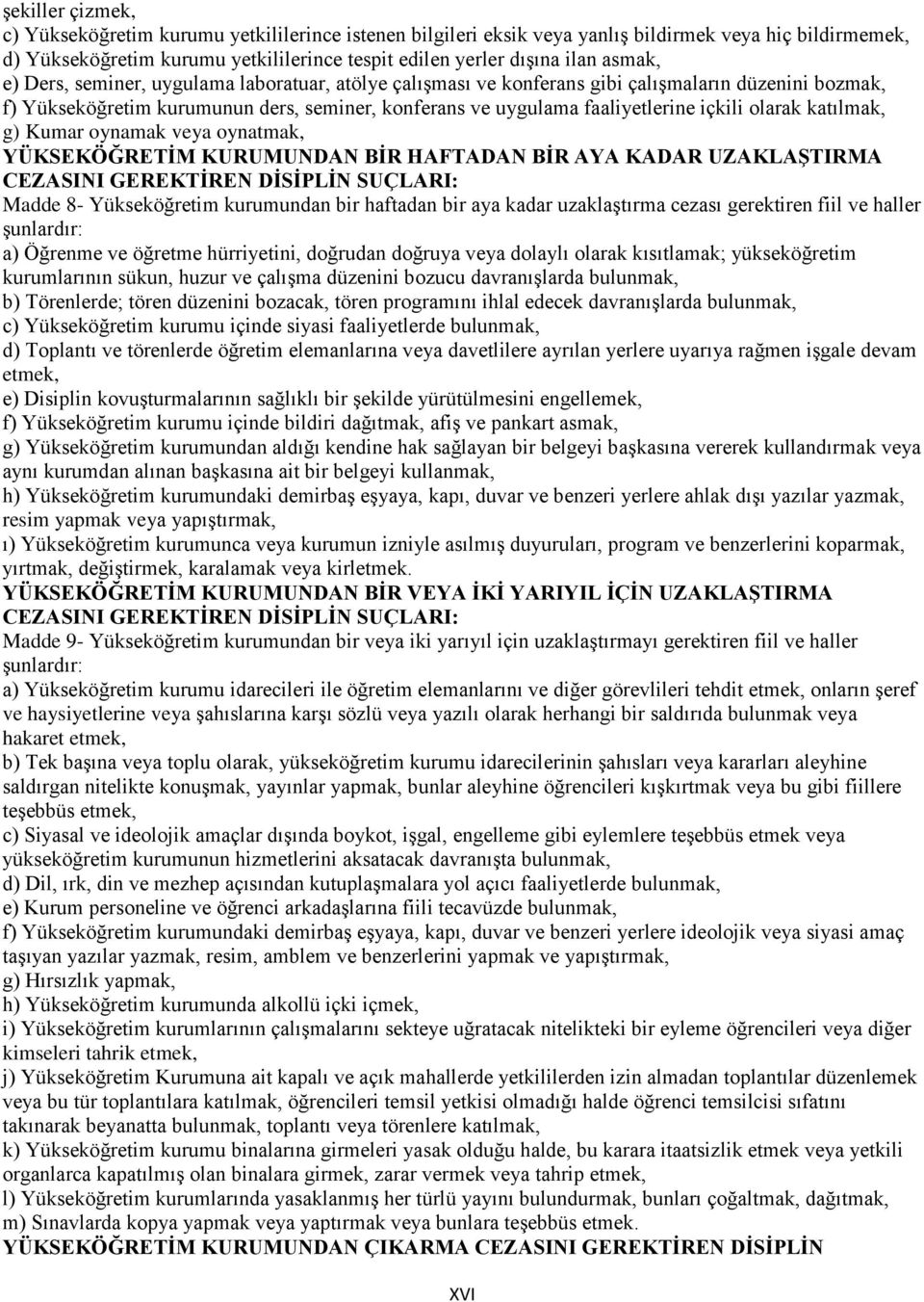 olarak katılmak, g) Kumar oynamak veya oynatmak, YÜKSEKÖĞRETĠM KURUMUNDAN BĠR HAFTADAN BĠR AYA KADAR UZAKLAġTIRMA CEZASINI GEREKTĠREN DĠSĠPLĠN SUÇLARI: Madde 8- Yükseköğretim kurumundan bir haftadan