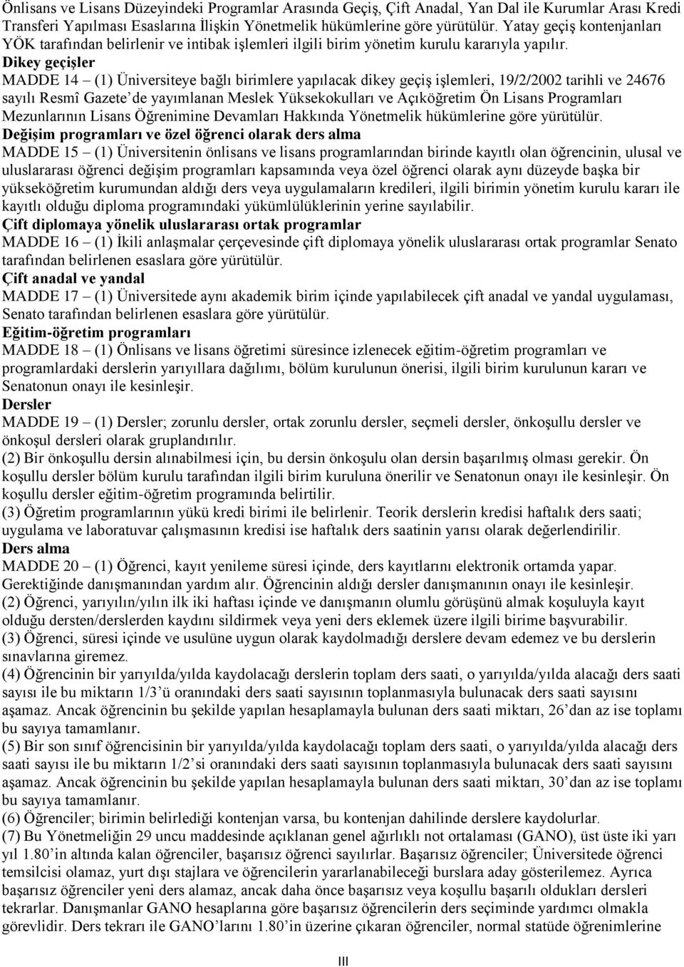 Dikey geçiģler MADDE 14 (1) Üniversiteye bağlı birimlere yapılacak dikey geçiş işlemleri, 19/2/2002 tarihli ve 24676 sayılı Resmî Gazete de yayımlanan Meslek Yüksekokulları ve Açıköğretim Ön Lisans