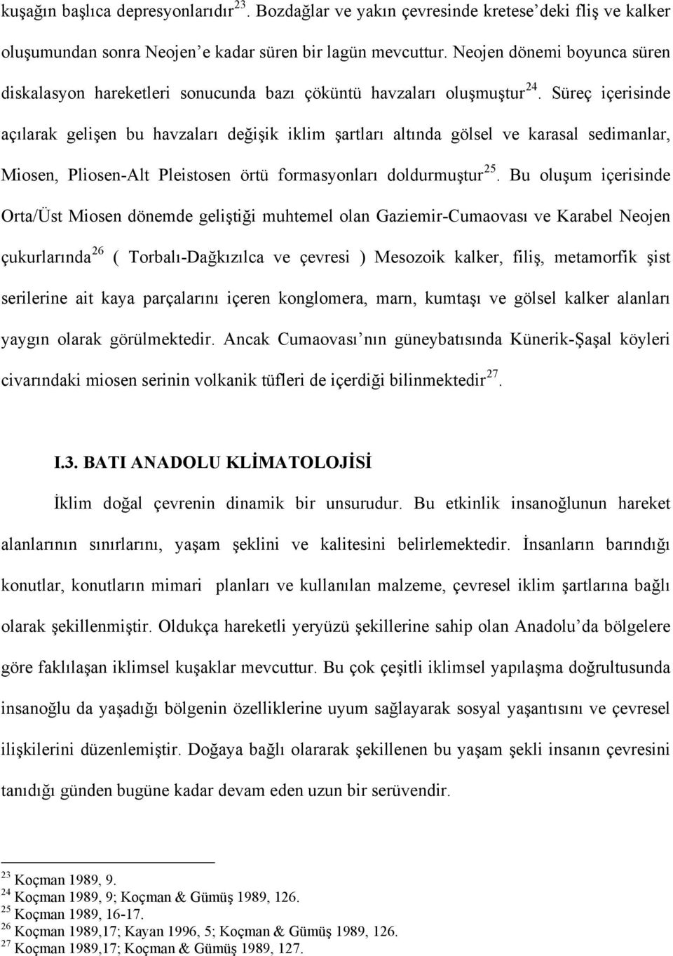 Süreç içerisinde açılarak gelişen bu havzaları değişik iklim şartları altında gölsel ve karasal sedimanlar, Miosen, Pliosen-Alt Pleistosen örtü formasyonları doldurmuştur 25.