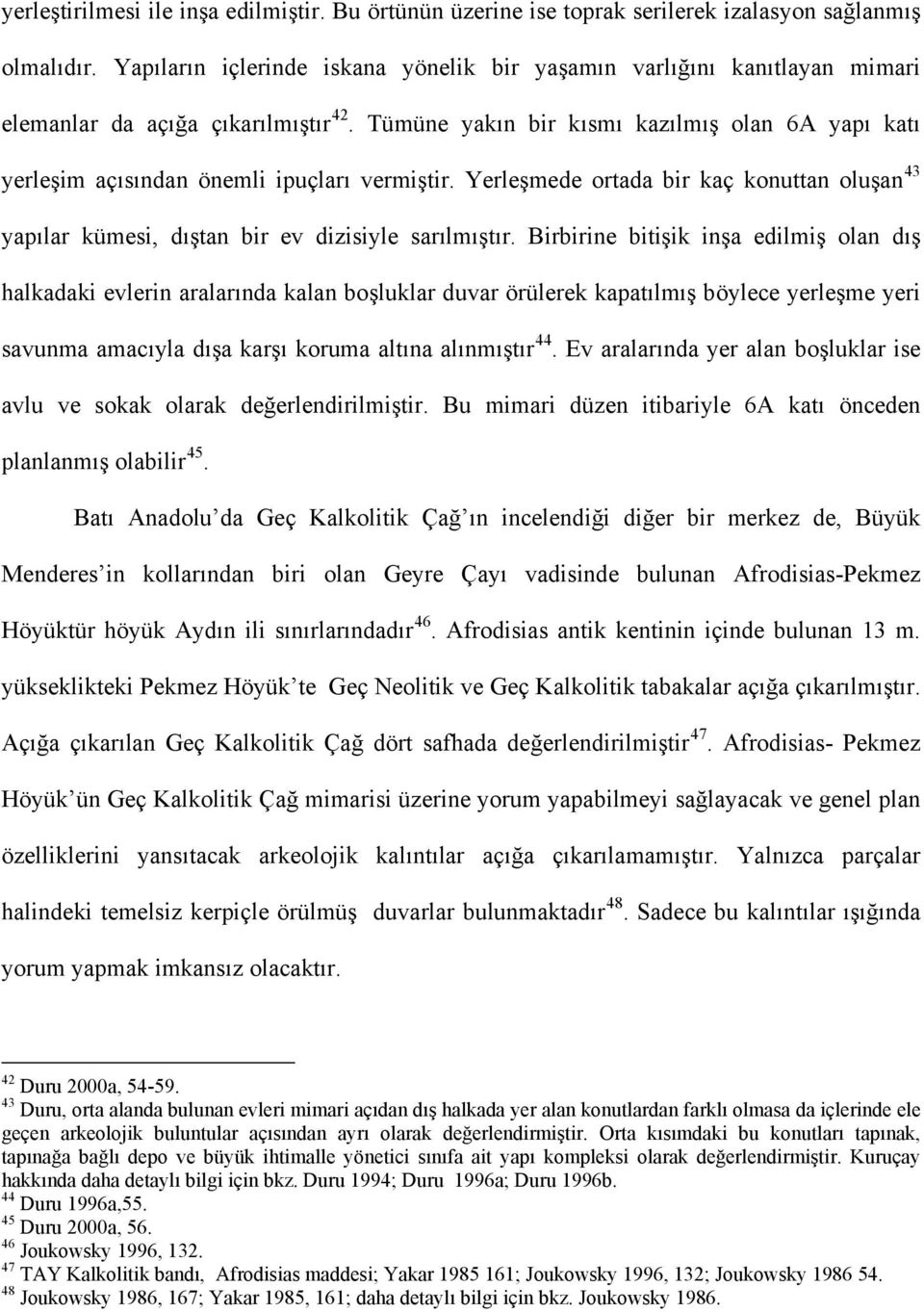 Tümüne yakın bir kısmı kazılmış olan 6A yapı katı yerleşim açısından önemli ipuçları vermiştir. Yerleşmede ortada bir kaç konuttan oluşan 43 yapılar kümesi, dıştan bir ev dizisiyle sarılmıştır.