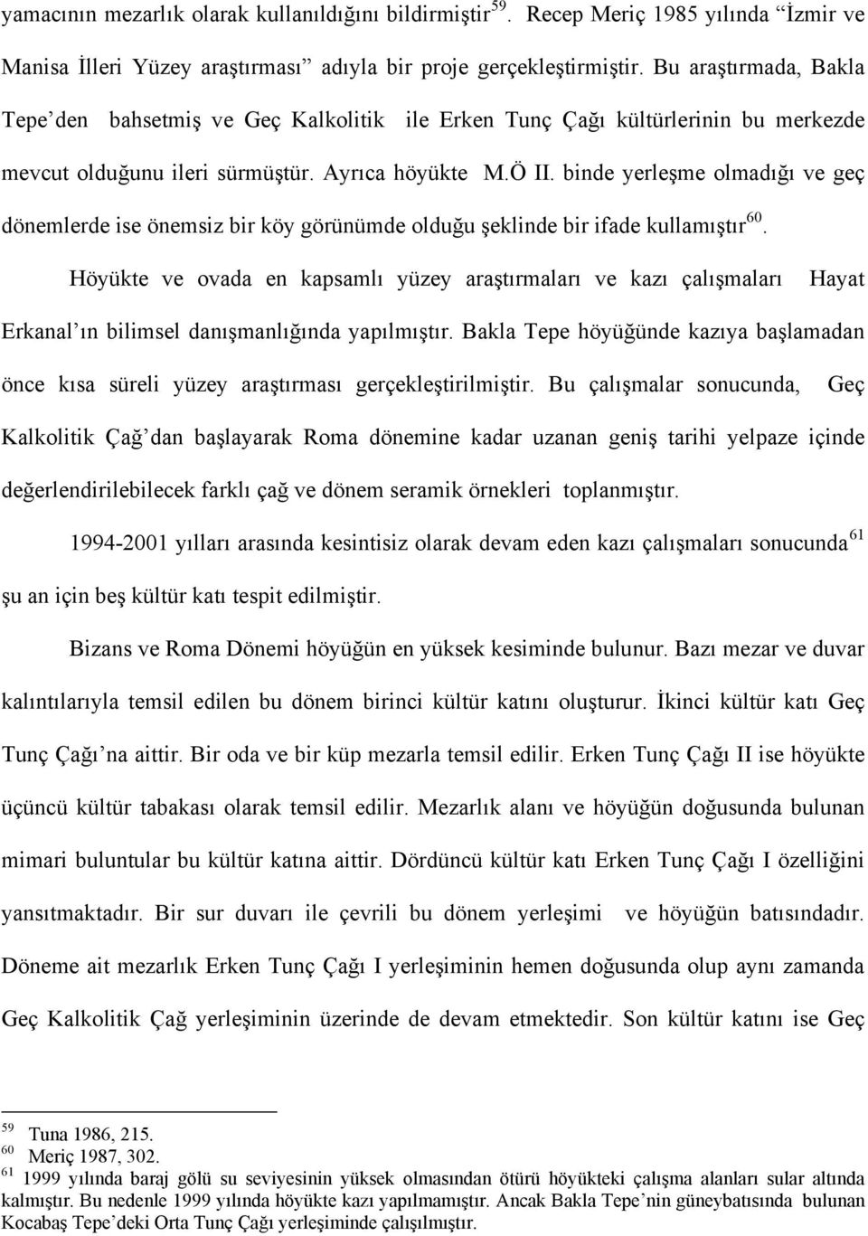 binde yerleşme olmadığı ve geç dönemlerde ise önemsiz bir köy görünümde olduğu şeklinde bir ifade kullamıştır 60.