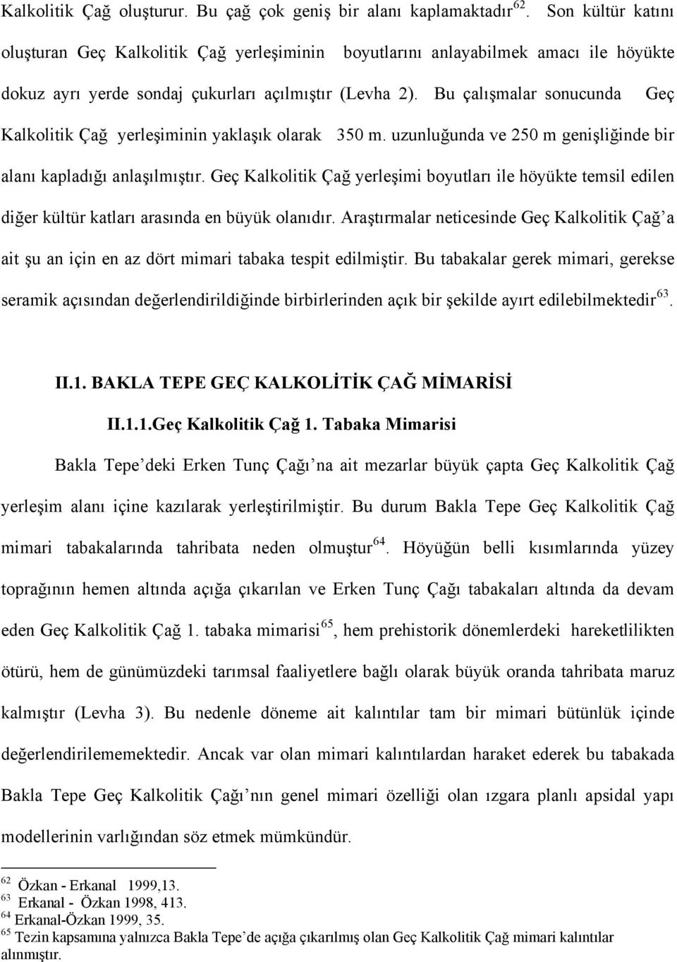 Bu çalışmalar sonucunda Geç Kalkolitik Çağ yerleşiminin yaklaşık olarak 350 m. uzunluğunda ve 250 m genişliğinde bir alanı kapladığı anlaşılmıştır.