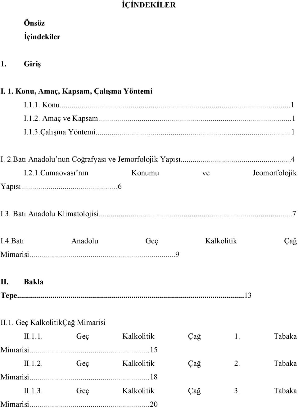 Batı Anadolu Klimatolojisi...7 I.4.Batı Anadolu Geç Kalkolitik Çağ Mimarisi...9 II. Bakla Tepe...13 II.1. Geç KalkolitikÇağ Mimarisi II.1.1. Geç Kalkolitik Çağ 1.