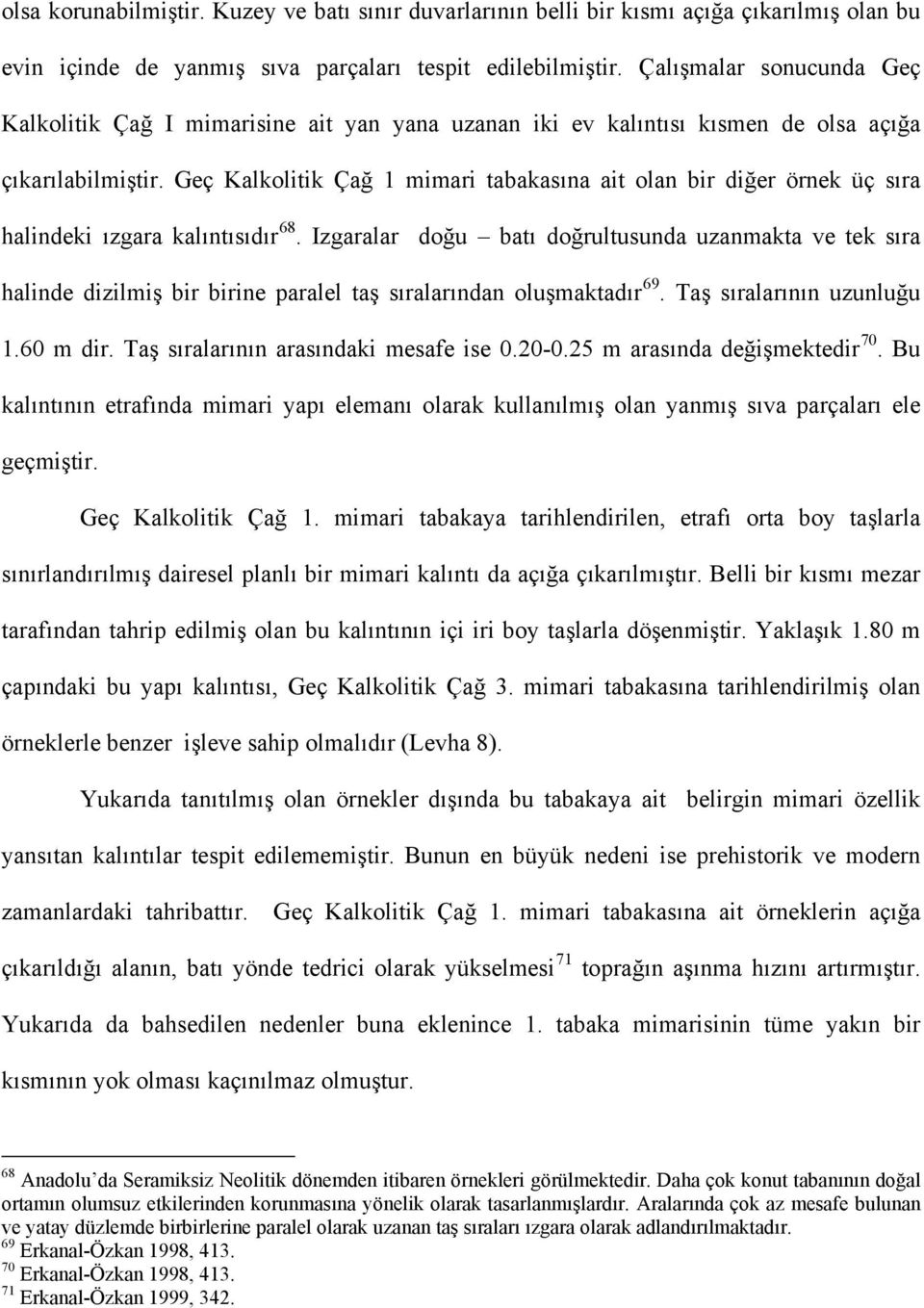 Geç Kalkolitik Çağ 1 mimari tabakasına ait olan bir diğer örnek üç sıra halindeki ızgara kalıntısıdır 68.