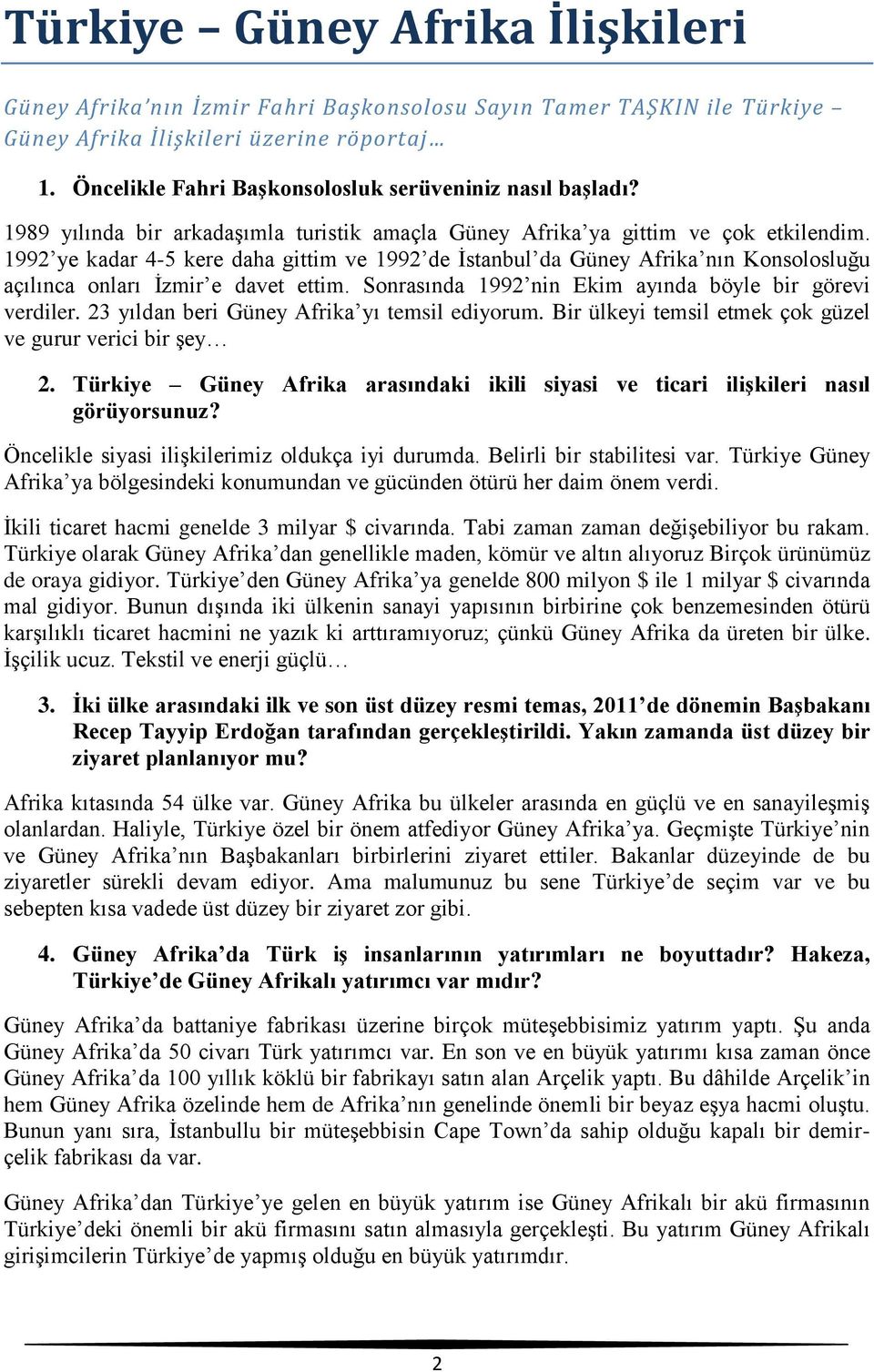 1992 ye kadar 4-5 kere daha gittim ve 1992 de İstanbul da Güney Afrika nın Konsolosluğu açılınca onları İzmir e davet ettim. Sonrasında 1992 nin Ekim ayında böyle bir görevi verdiler.