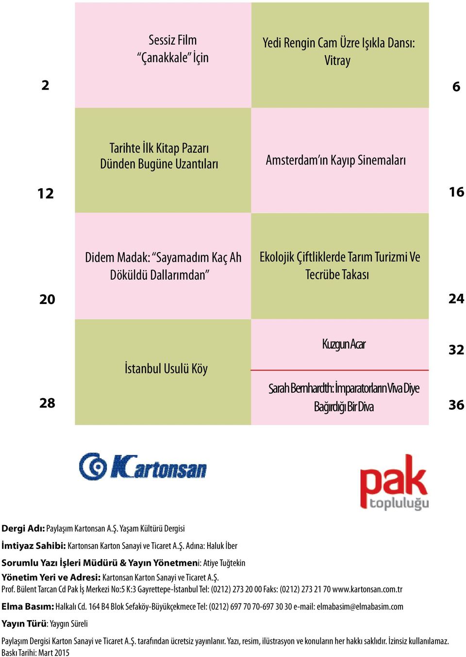 Kartonsan A.Ş. Yaşam Kültürü Dergisi İmtiyaz Sahibi: Kartonsan Karton Sanayi ve Ticaret A.Ş. Adına: Haluk İber Sorumlu Yazı İşleri Müdürü & Yayın Yönetmeni: Atiye Tuğtekin Yönetim Yeri ve Adresi: Kartonsan Karton Sanayi ve Ticaret A.