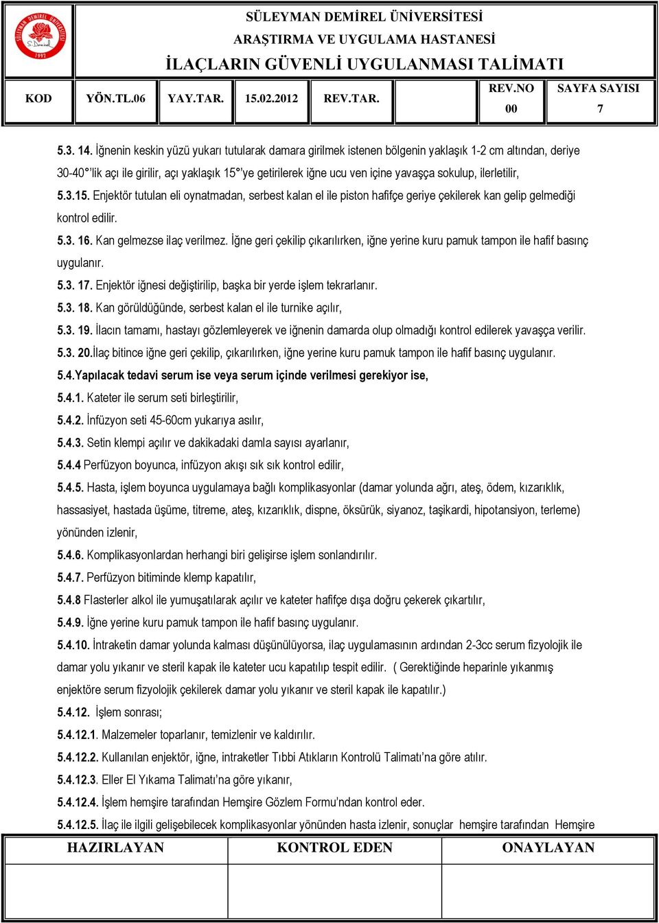 ilerletilir, 5.3.15. Enjektör tutulan eli oynatmadan, serbest kalan el ile piston hafifçe geriye çekilerek kan gelip gelmediği kontrol edilir. 5.3. 16. Kan gelmezse ilaç verilmez.