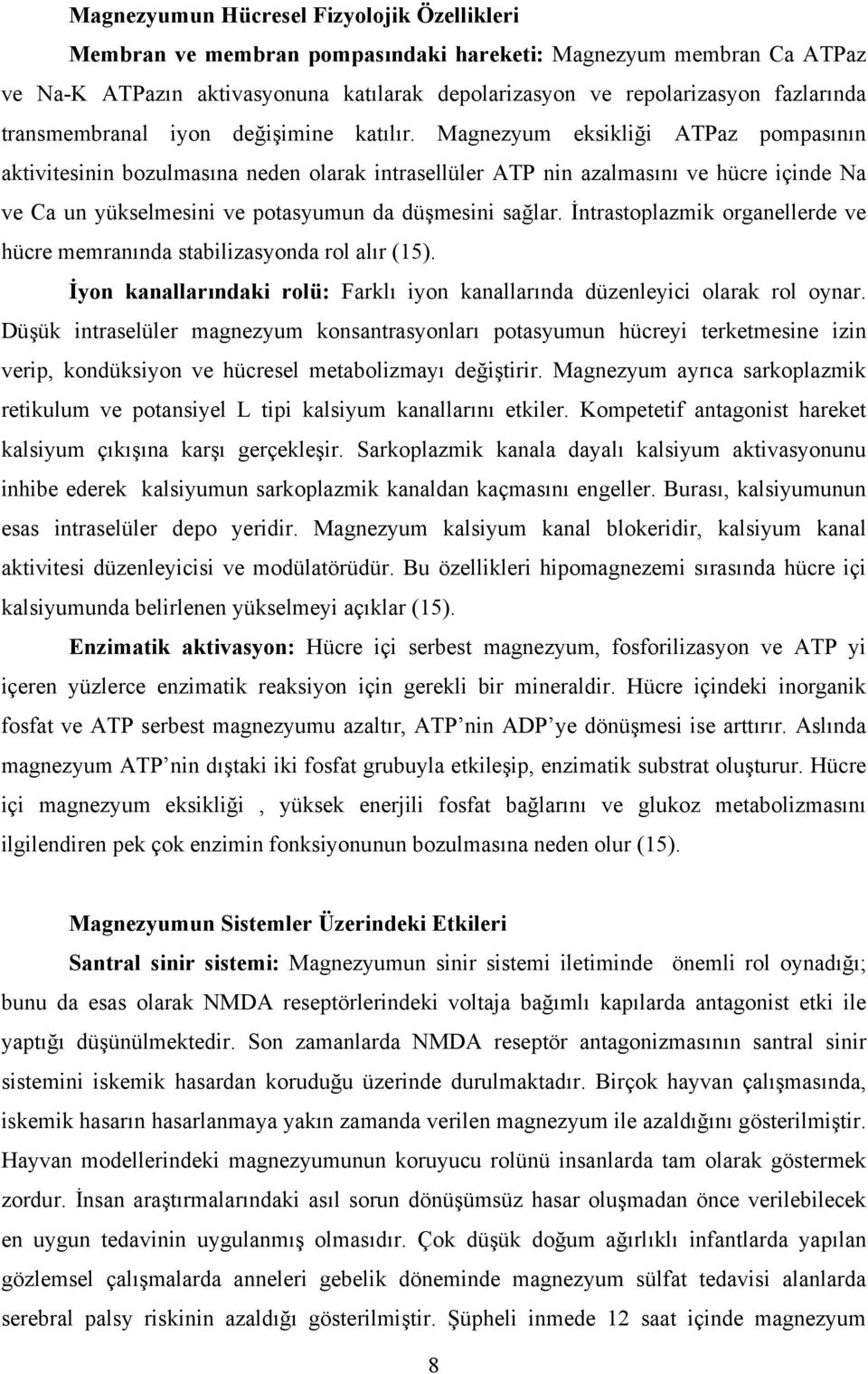 Magnezyum eksikliği ATPaz pompasının aktivitesinin bozulmasına neden olarak intrasellüler ATP nin azalmasını ve hücre içinde Na ve Ca un yükselmesini ve potasyumun da düşmesini sağlar.