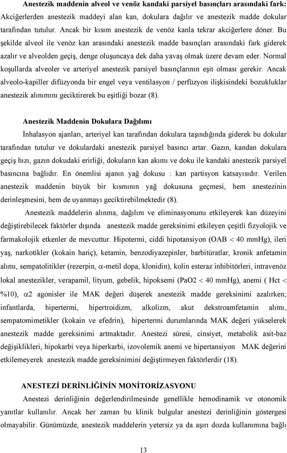 Bu şekilde alveol ile venöz kan arasındaki anestezik madde basınçları arasındaki fark giderek azalır ve alveolden geçiş, denge oluşuncaya dek daha yavaş olmak üzere devam eder.