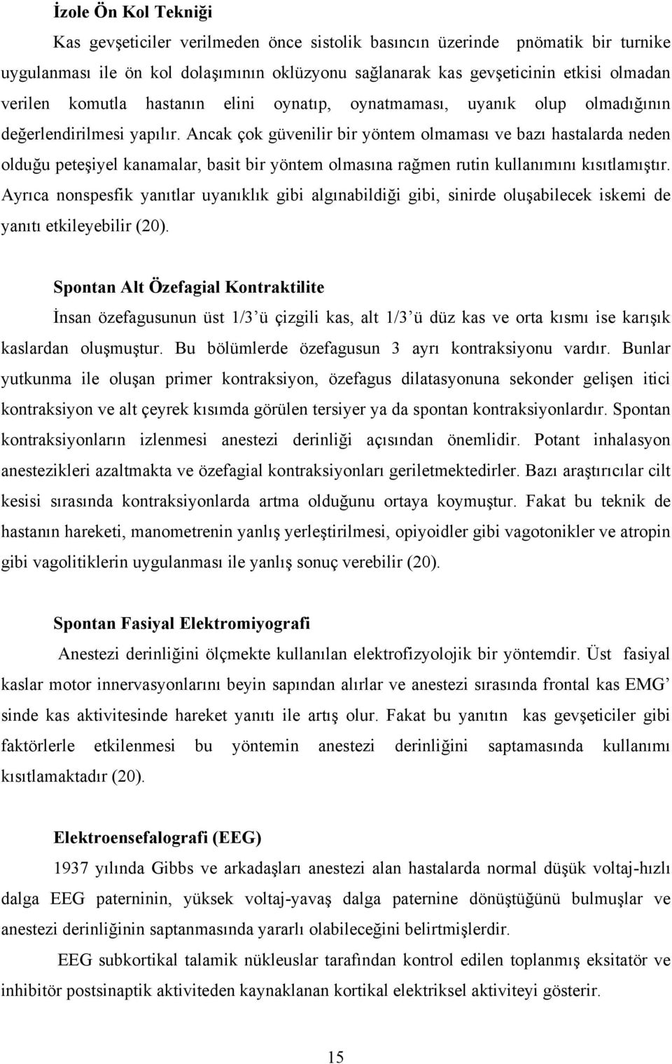 Ancak çok güvenilir bir yöntem olmaması ve bazı hastalarda neden olduğu peteşiyel kanamalar, basit bir yöntem olmasına rağmen rutin kullanımını kısıtlamıştır.