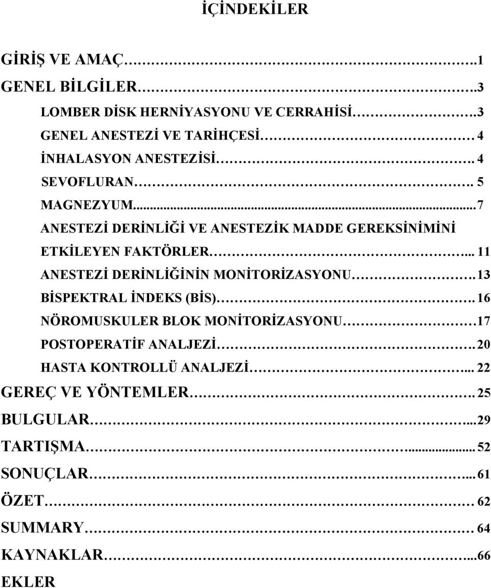 .. 7 ANESTEZİ DERİNLİĞİ VE ANESTEZİK MADDE GEREKSİNİMİNİ ETKİLEYEN FAKTÖRLER... 11 ANESTEZİ DERİNLİĞİNİN MONİTORİZASYONU.