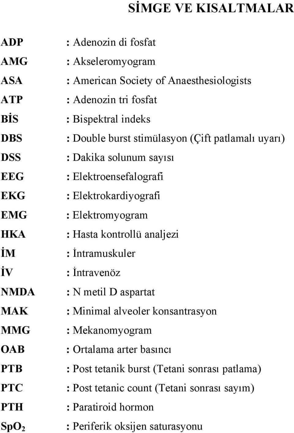 Elektrokardiyografi : Elektromyogram : Hasta kontrollü analjezi : İntramuskuler : İntravenöz : N metil D aspartat : Minimal alveoler konsantrasyon : Mekanomyogram :