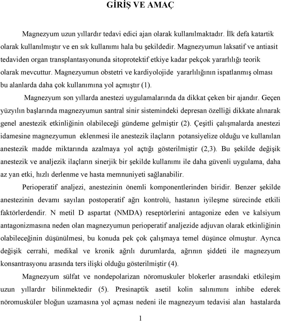 Magnezyumun obstetri ve kardiyolojide yararlılığının ispatlanmış olması bu alanlarda daha çok kullanımına yol açmıştır (1). Magnezyum son yıllarda anestezi uygulamalarında da dikkat çeken bir ajandır.