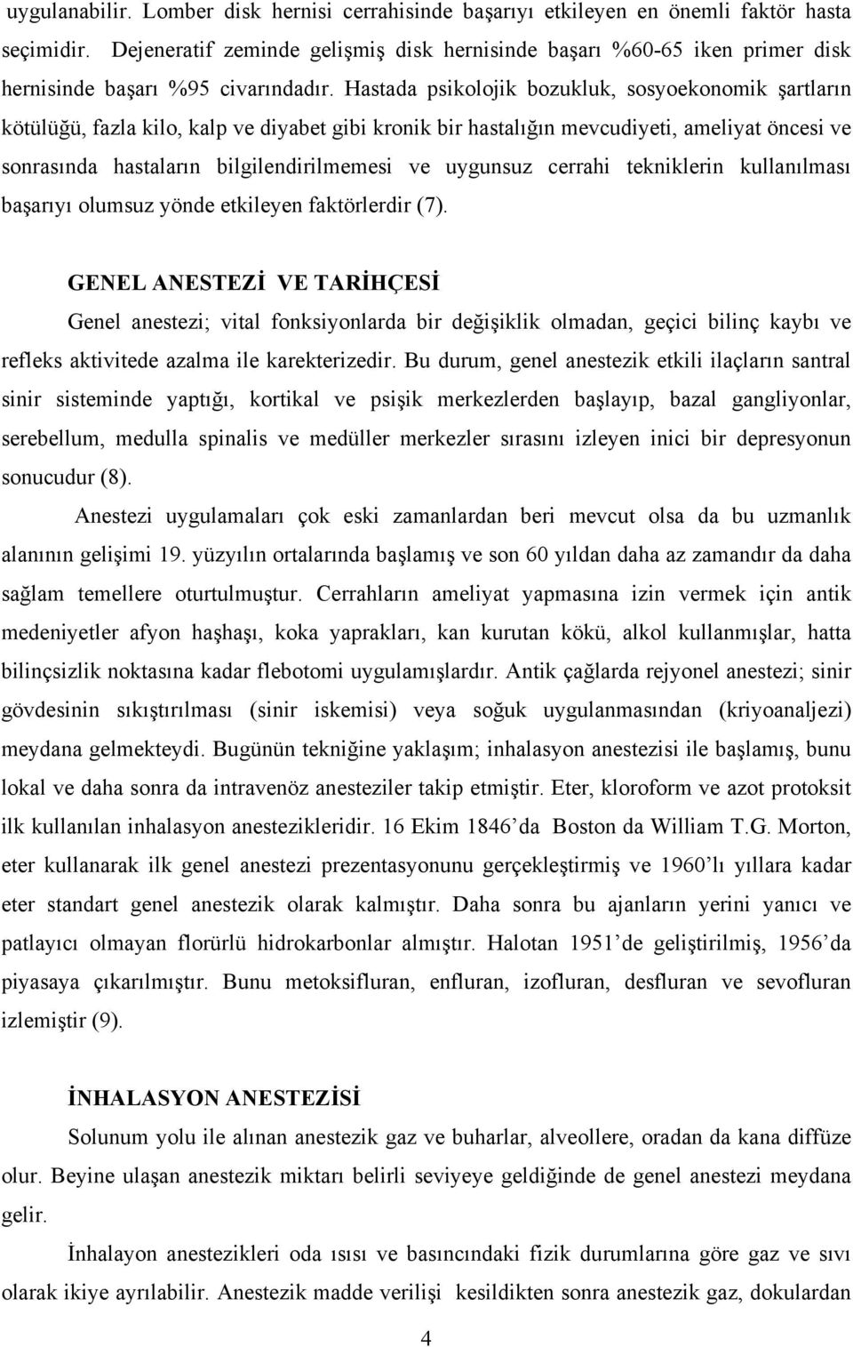 Hastada psikolojik bozukluk, sosyoekonomik şartların kötülüğü, fazla kilo, kalp ve diyabet gibi kronik bir hastalığın mevcudiyeti, ameliyat öncesi ve sonrasında hastaların bilgilendirilmemesi ve