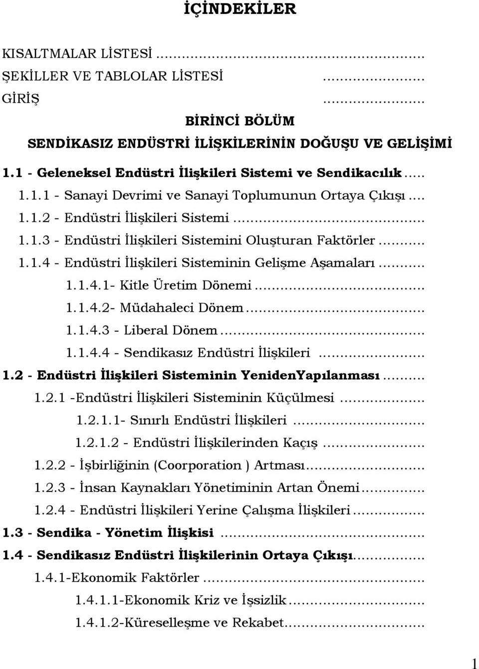 .. 1.1.4 - Endüstri Đlişkileri Sisteminin Gelişme Aşamaları... 1.1.4.1- Kitle Üretim Dönemi... 1.1.4.2- Müdahaleci Dönem... 1.1.4.3 - Liberal Dönem... 1.1.4.4 - Sendikasız Endüstri Đlişkileri... 1.2 - Endüstri Đlişkileri Sisteminin YenidenYapılanması.