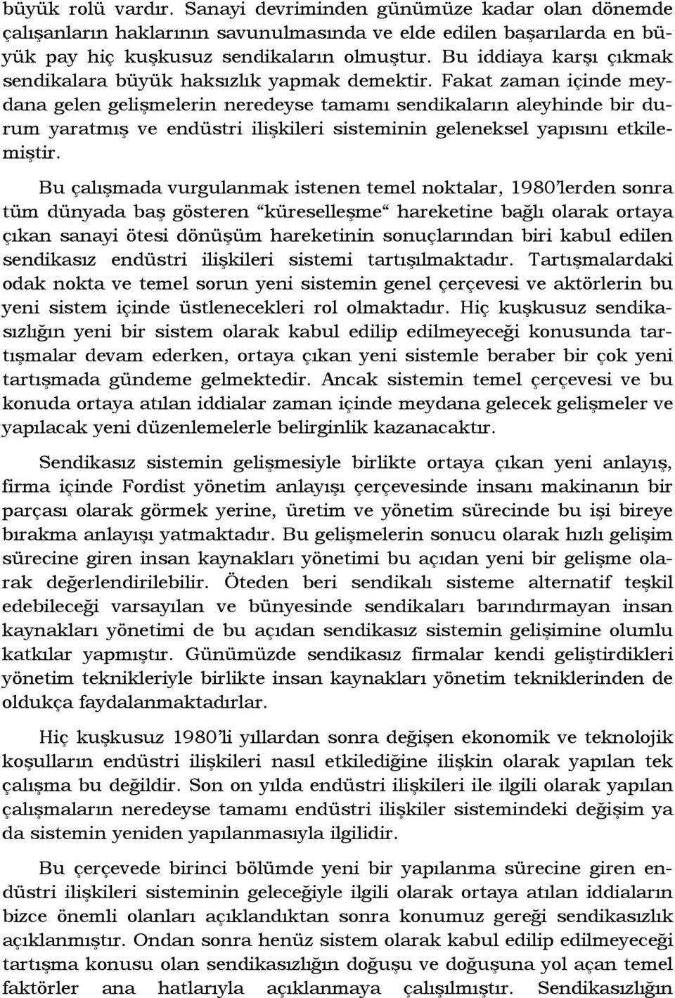 Fakat zaman içinde meydana gelen gelişmelerin neredeyse tamamı sendikaların aleyhinde bir durum yaratmış ve endüstri ilişkileri sisteminin geleneksel yapısını etkilemiştir.