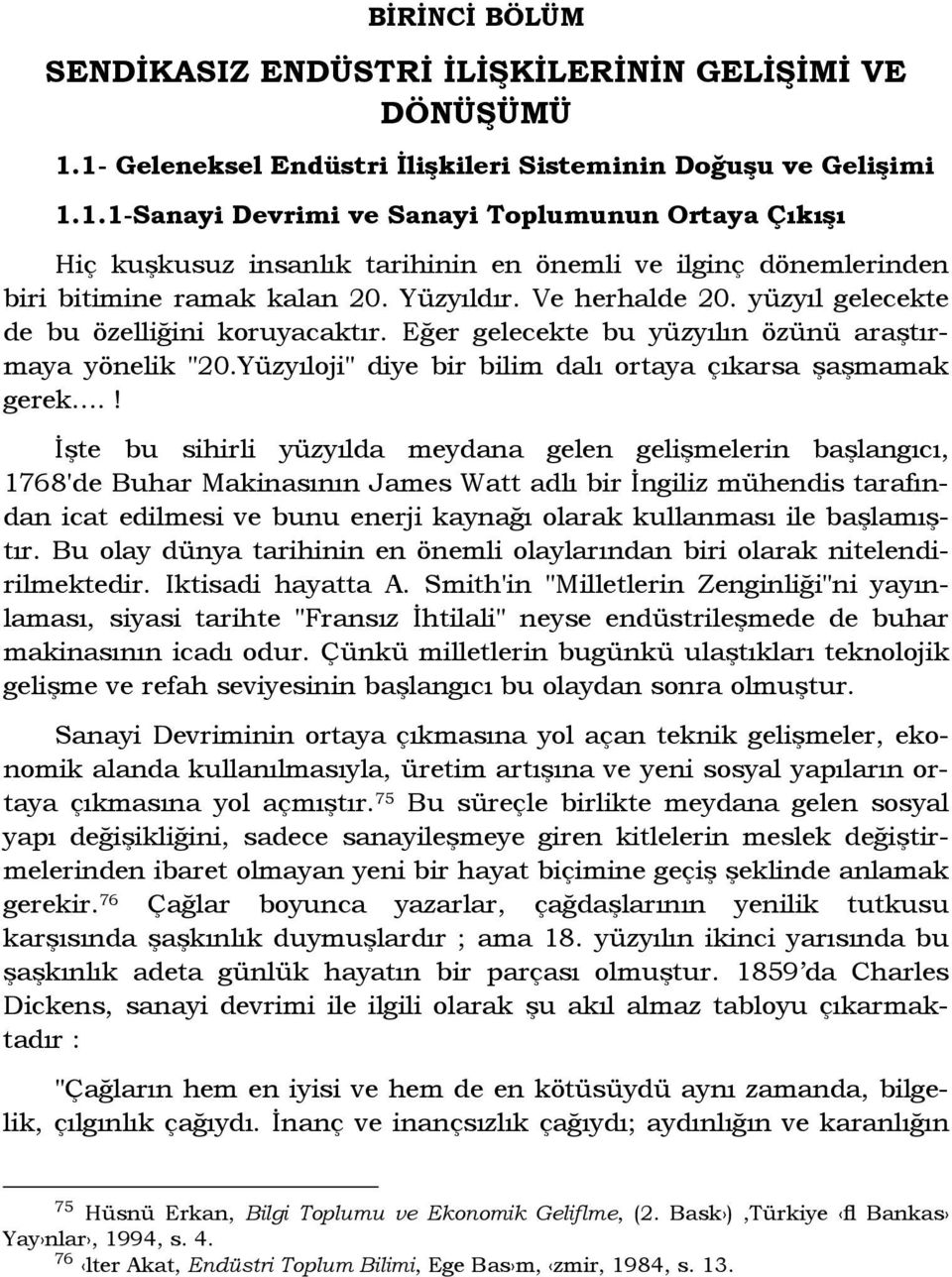 Yüzyıldır. Ve herhalde 20. yüzyıl gelecekte de bu özelliğini koruyacaktır. Eğer gelecekte bu yüzyılın özünü araştırmaya yönelik "20.Yüzyıloji" diye bir bilim dalı ortaya çıkarsa şaşmamak gerek.