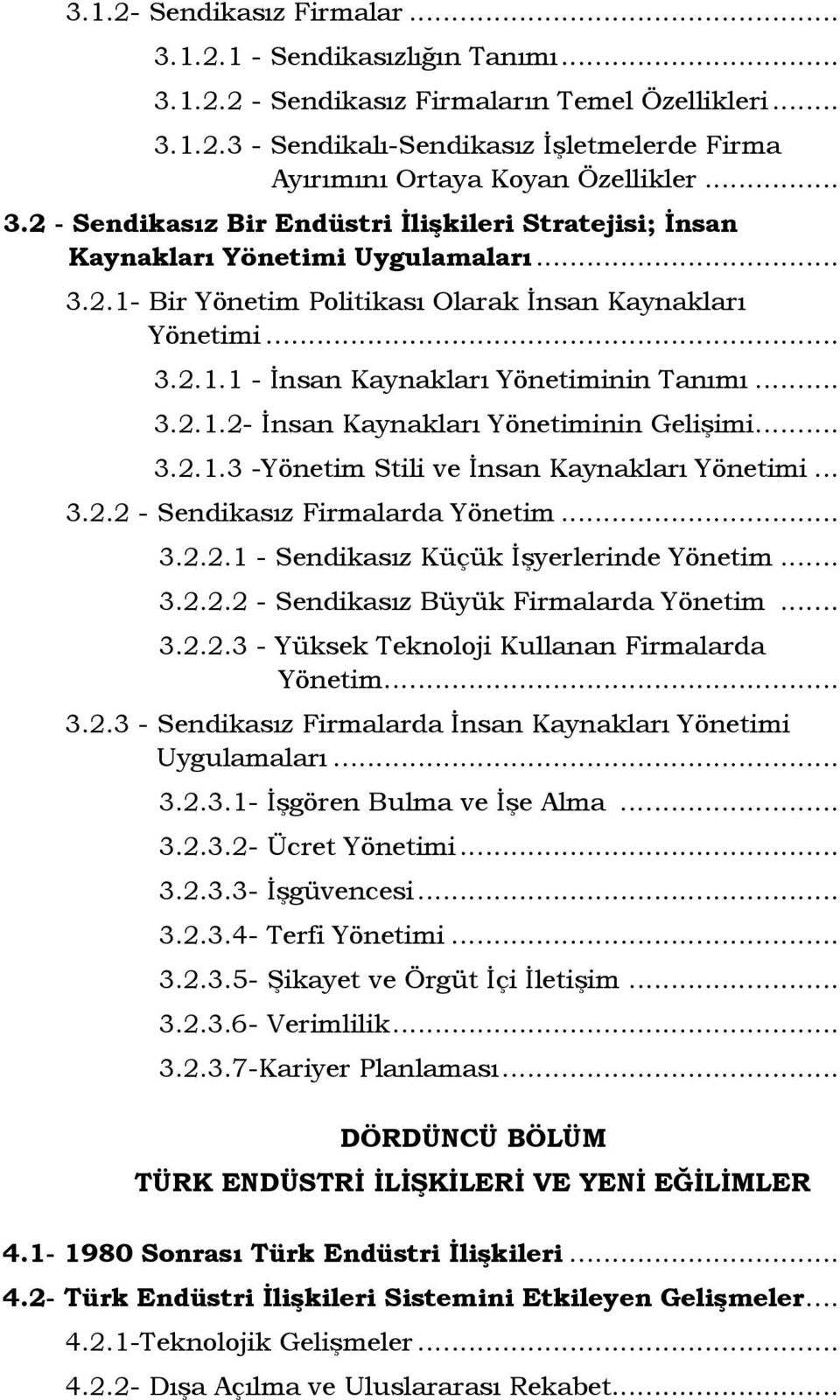 .. 3.2.1.2- Đnsan Kaynakları Yönetiminin Gelişimi... 3.2.1.3 -Yönetim Stili ve Đnsan Kaynakları Yönetimi... 3.2.2 - Sendikasız Firmalarda Yönetim... 3.2.2.1 - Sendikasız Küçük Đşyerlerinde Yönetim... 3.2.2.2 - Sendikasız Büyük Firmalarda Yönetim.