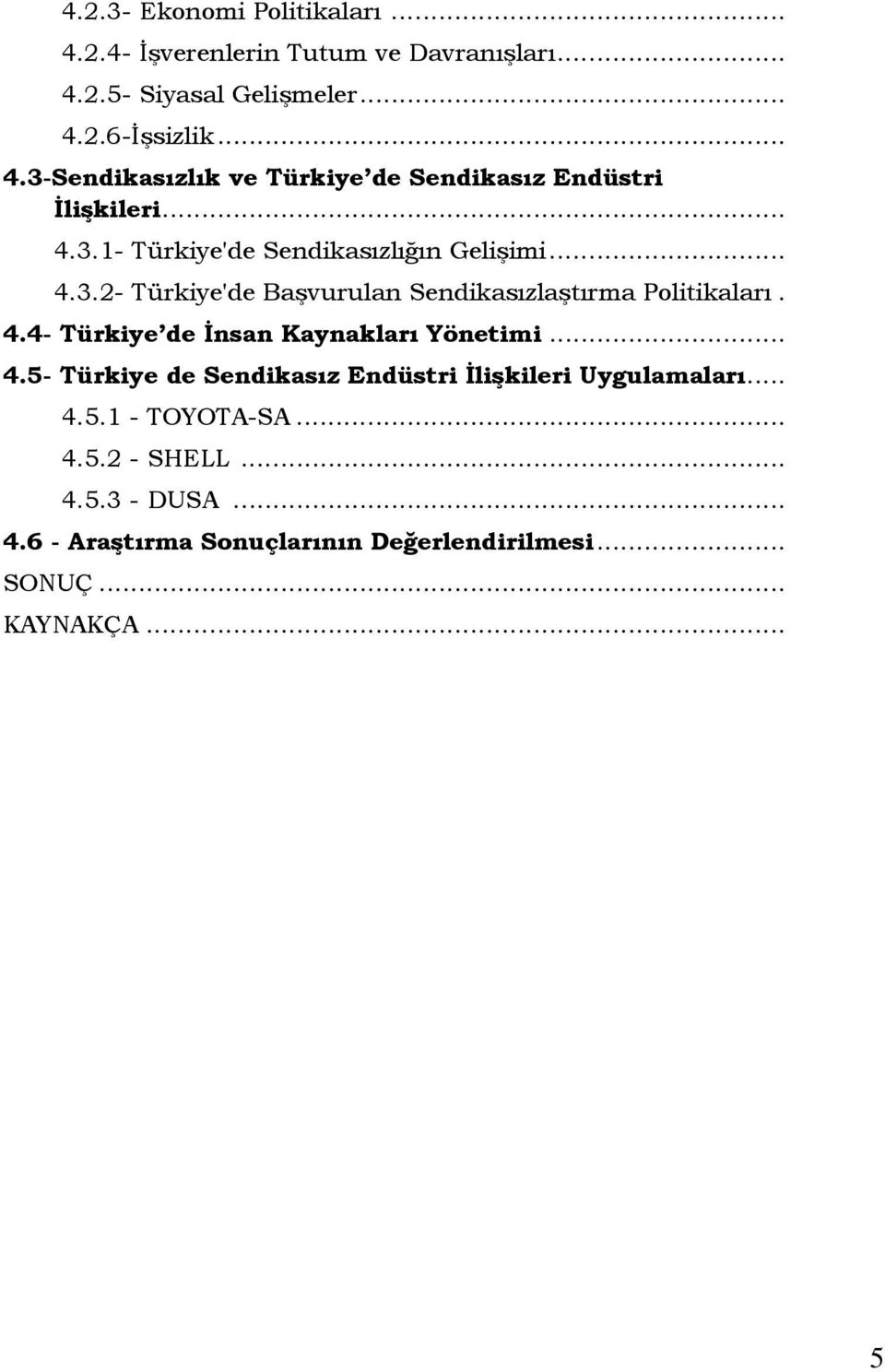 .. 4.5- Türkiye de Sendikasız Endüstri Đlişkileri Uygulamaları... 4.5.1 - TOYOTA-SA... 4.5.2 - SHELL... 4.5.3 - DUSA... 4.6 - Araştırma Sonuçlarının Değerlendirilmesi.