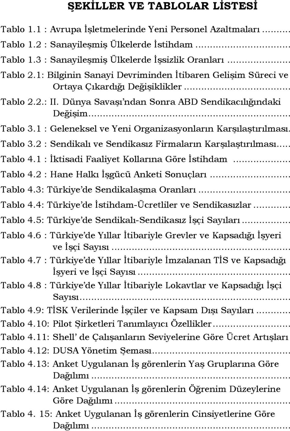 1 : Geleneksel ve Yeni Organizasyonların Karşılaştırılması. Tablo 3.2 : Sendikalı ve Sendikasız Firmaların Karşılaştırılması... Tablo 4.1 : Đktisadi Faaliyet Kollarına Göre Đstihdam... Tablo 4.2 : Hane Halkı Đşgücü Anketi Sonuçları.