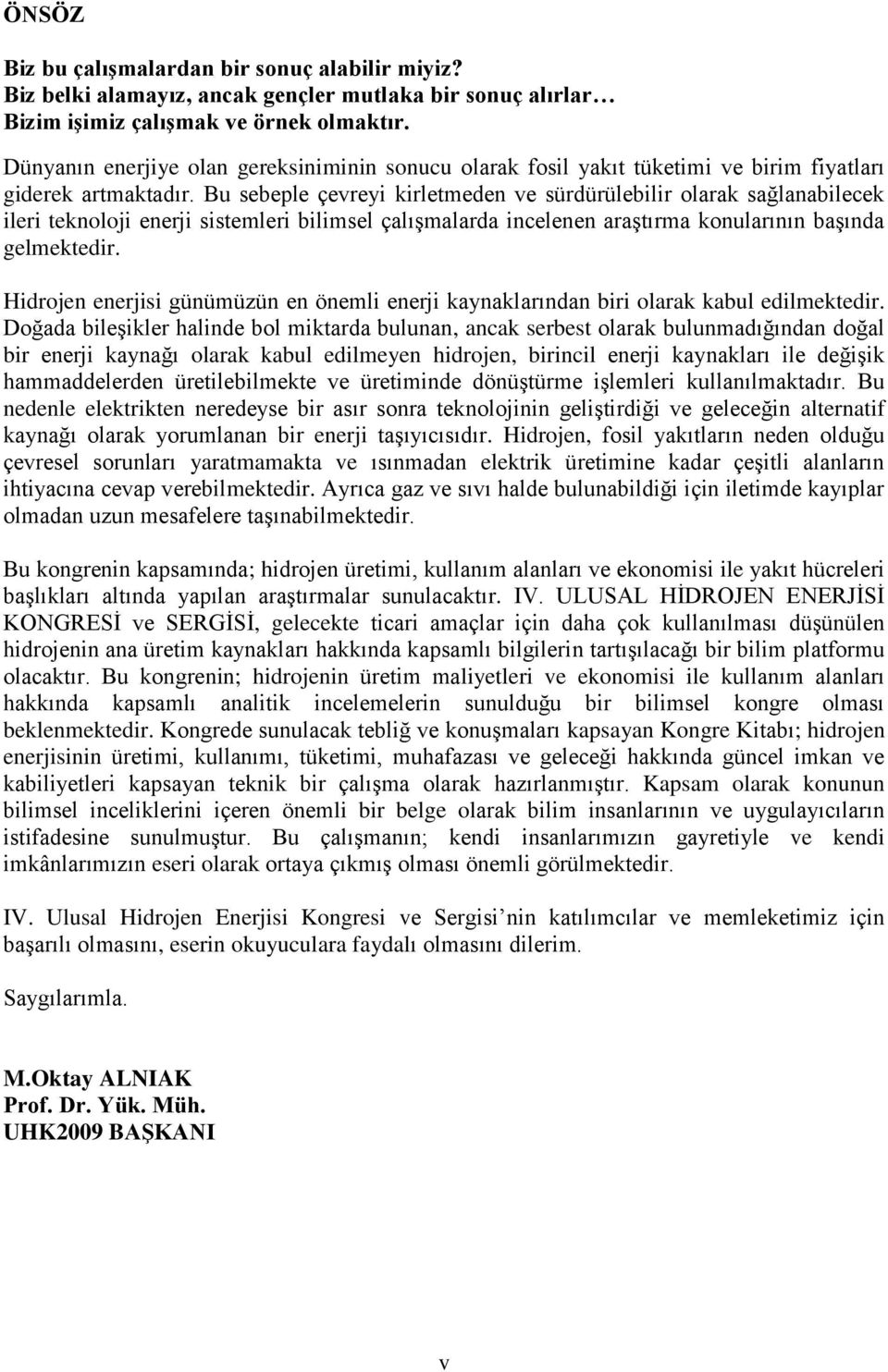 Bu sebeple çevreyi kirletmeden ve sürdürülebilir olarak sağlanabilecek ileri teknoloji enerji sistemleri bilimsel çalıģmalarda incelenen araģtırma konularının baģında gelmektedir.