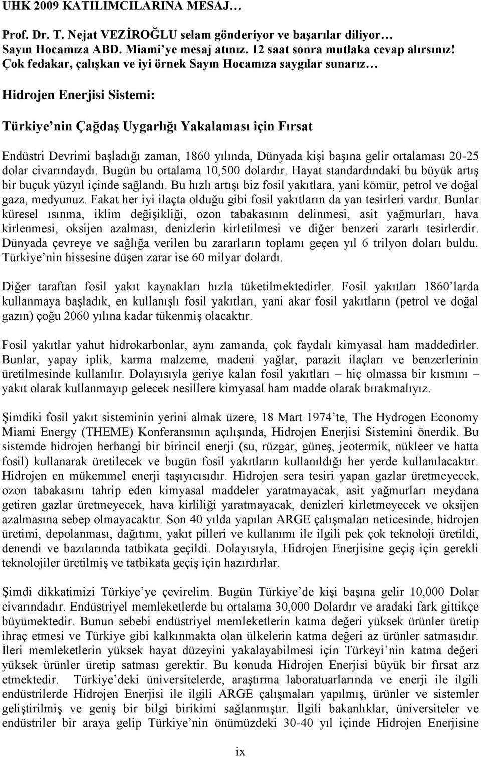 Dünyada kiģi baģına gelir ortalaması 20-25 dolar civarındaydı. Bugün bu ortalama 10,500 dolardır. Hayat standardındaki bu büyük artıģ bir buçuk yüzyıl içinde sağlandı.