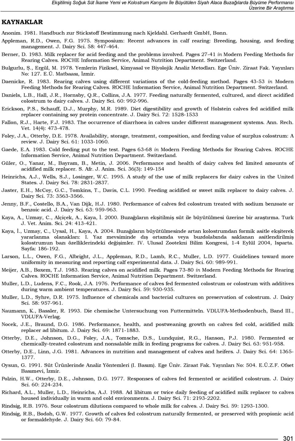 Dairy Sci. 58: 447-464. Berner, D. 1983. Milk replacer for acid feeding and the problems involved. Pages 27-41 in Modern Feeding Methods for Rearing Calves.