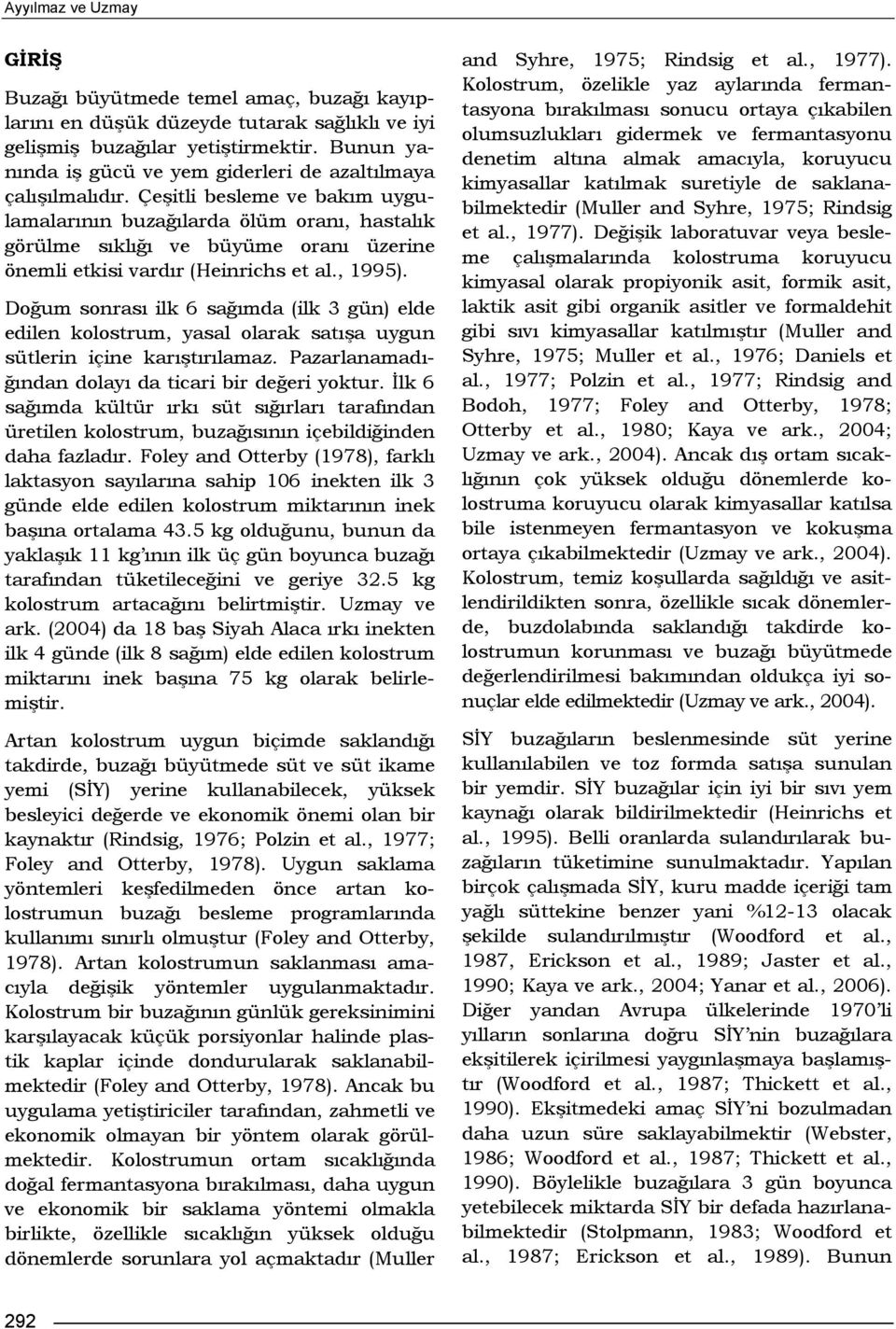 Çeşitli besleme ve bakım uygulamalarının buzağılarda ölüm oranı, hastalık görülme sıklığı ve büyüme oranı üzerine önemli etkisi vardır (Heinrichs et al., 1995).