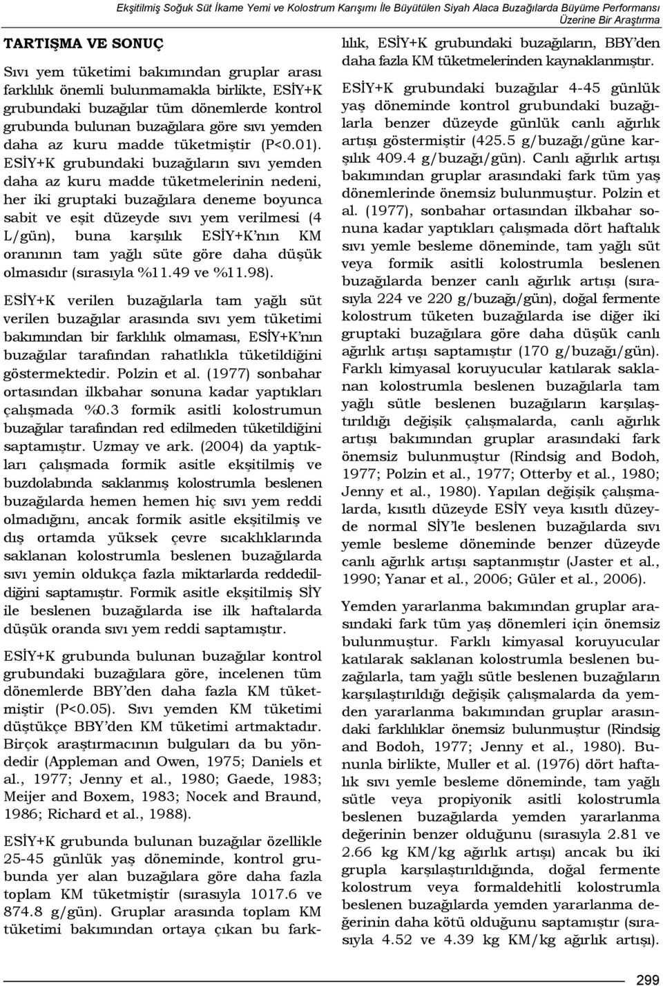 ESİY+K grubundaki buzağıların sıvı yemden daha az kuru madde tüketmelerinin nedeni, her iki gruptaki buzağılara deneme boyunca sabit ve eşit düzeyde sıvı yem verilmesi (4 L/gün), buna karşılık ESİY+K