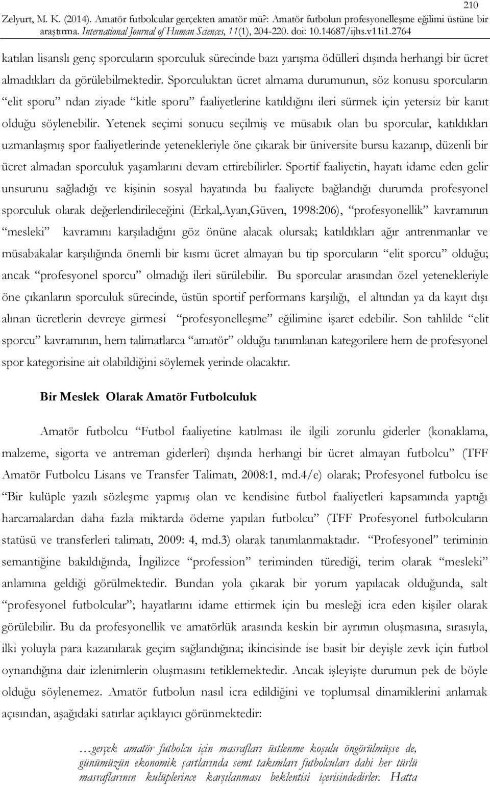 Yetenek seçimi sonucu seçilmiş ve müsabık olan bu sporcular, katıldıkları uzmanlaşmış spor faaliyetlerinde yetenekleriyle öne çıkarak bir üniversite bursu kazanıp, düzenli bir ücret almadan sporculuk