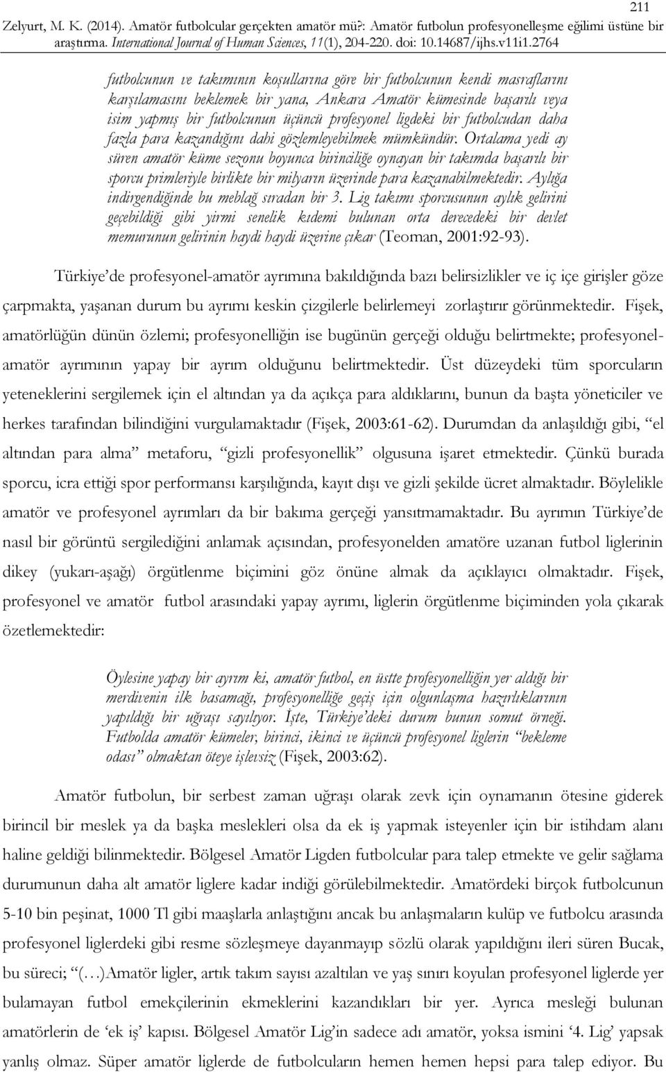 Ortalama yedi ay süren amatör küme sezonu boyunca birinciliğe oynayan bir takımda başarılı bir sporcu primleriyle birlikte bir milyarın üzerinde para kazanabilmektedir.